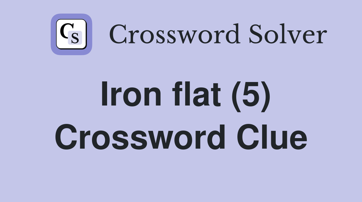 Iron flat (5) Crossword Clue
