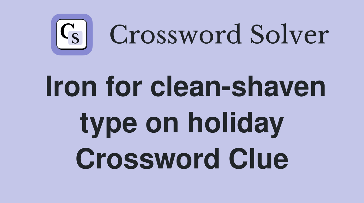 Iron for clean-shaven type on holiday Crossword Clue