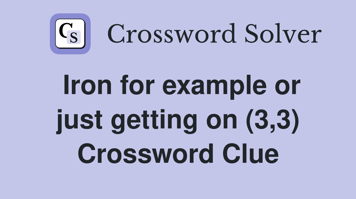 Iron for example or just getting on (3,3) Crossword Clue
