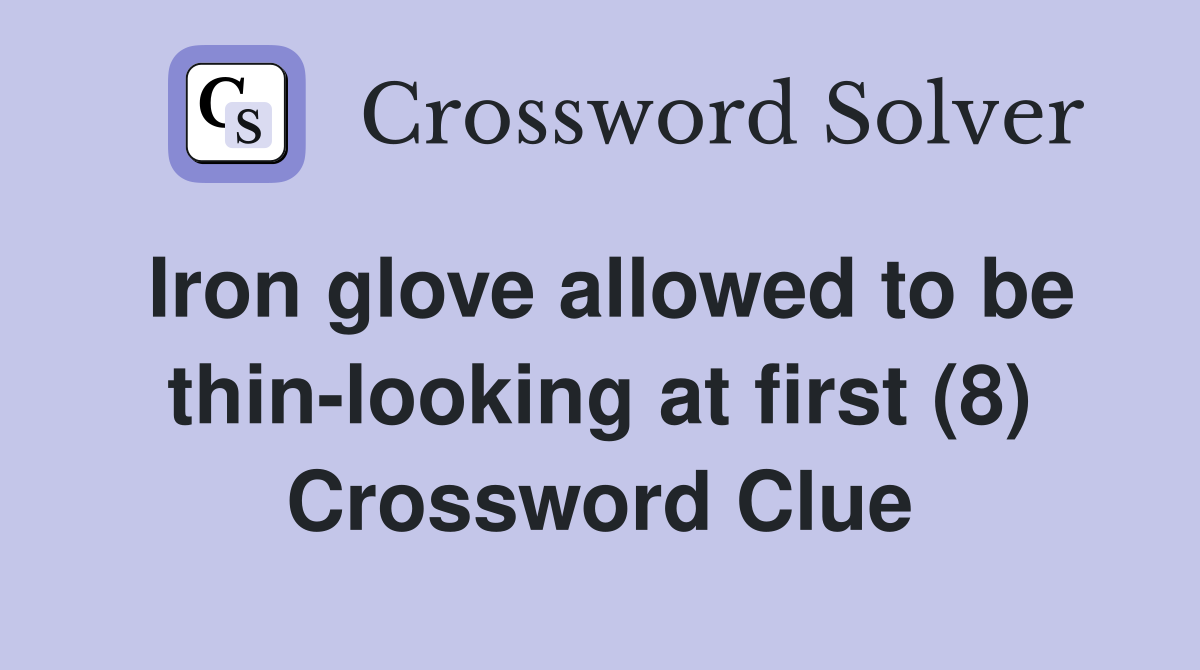 Iron glove allowed to be thin looking at first (8) Crossword Clue