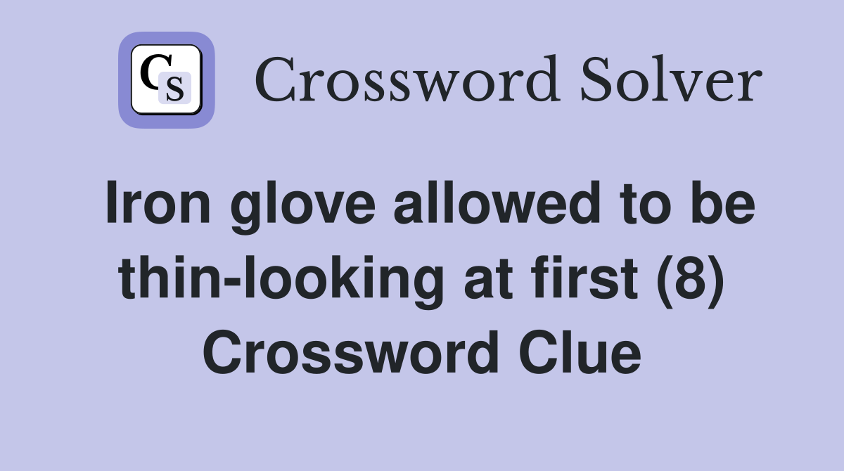 Iron glove allowed to be thin-looking at first (8) Crossword Clue