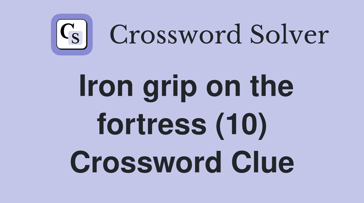 Iron grip on the fortress (10) Crossword Clue