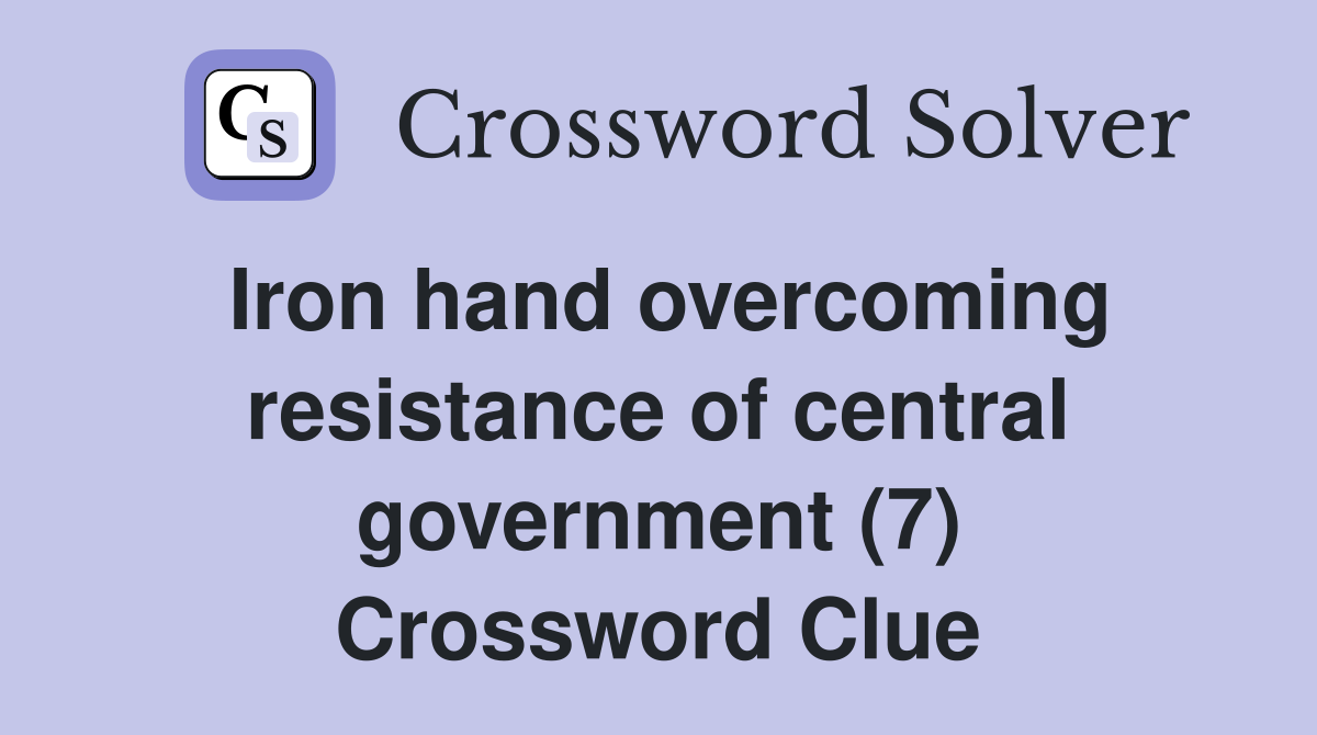 Iron hand overcoming resistance of central government (7) Crossword Clue