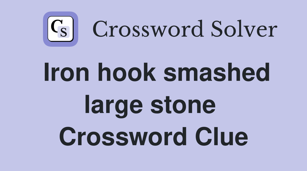 Iron hook smashed large stone  Crossword Clue