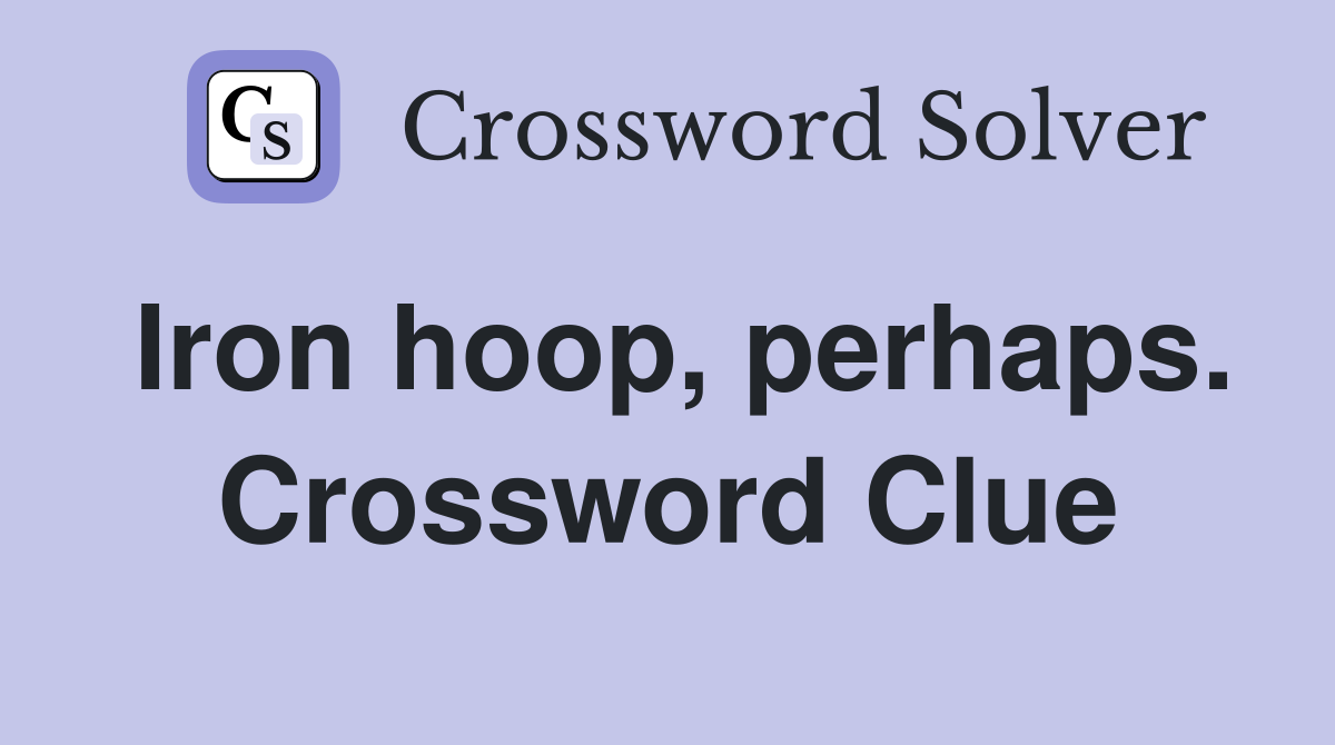 Iron hoop, perhaps. Crossword Clue