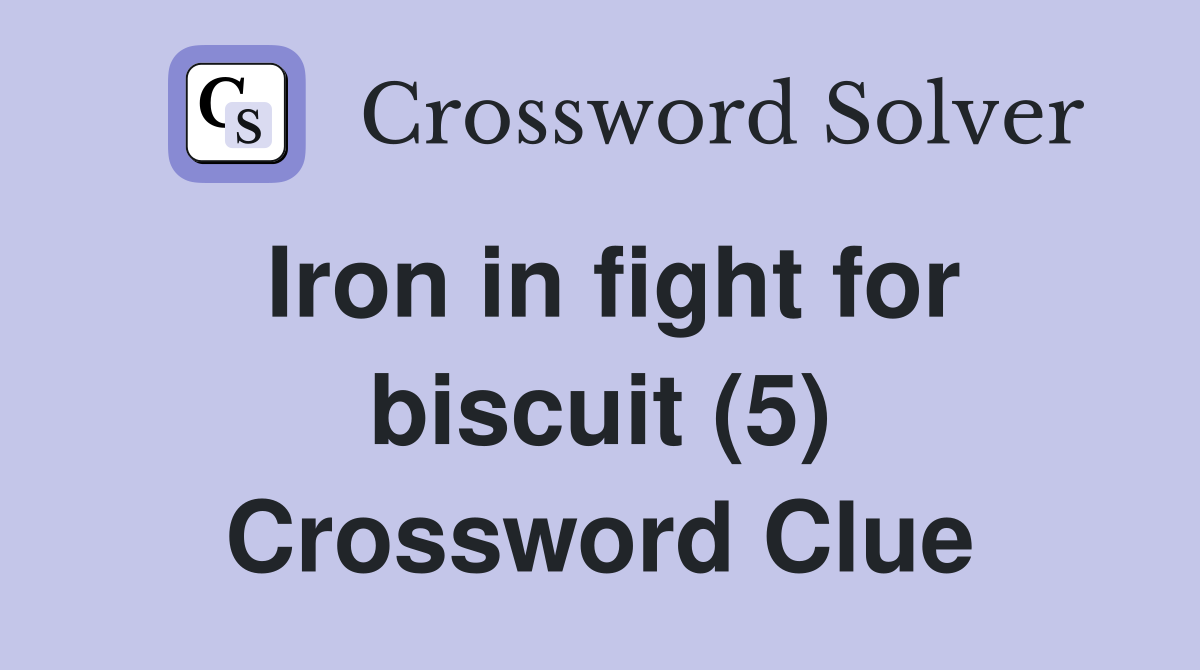 Iron in fight for biscuit (5) Crossword Clue