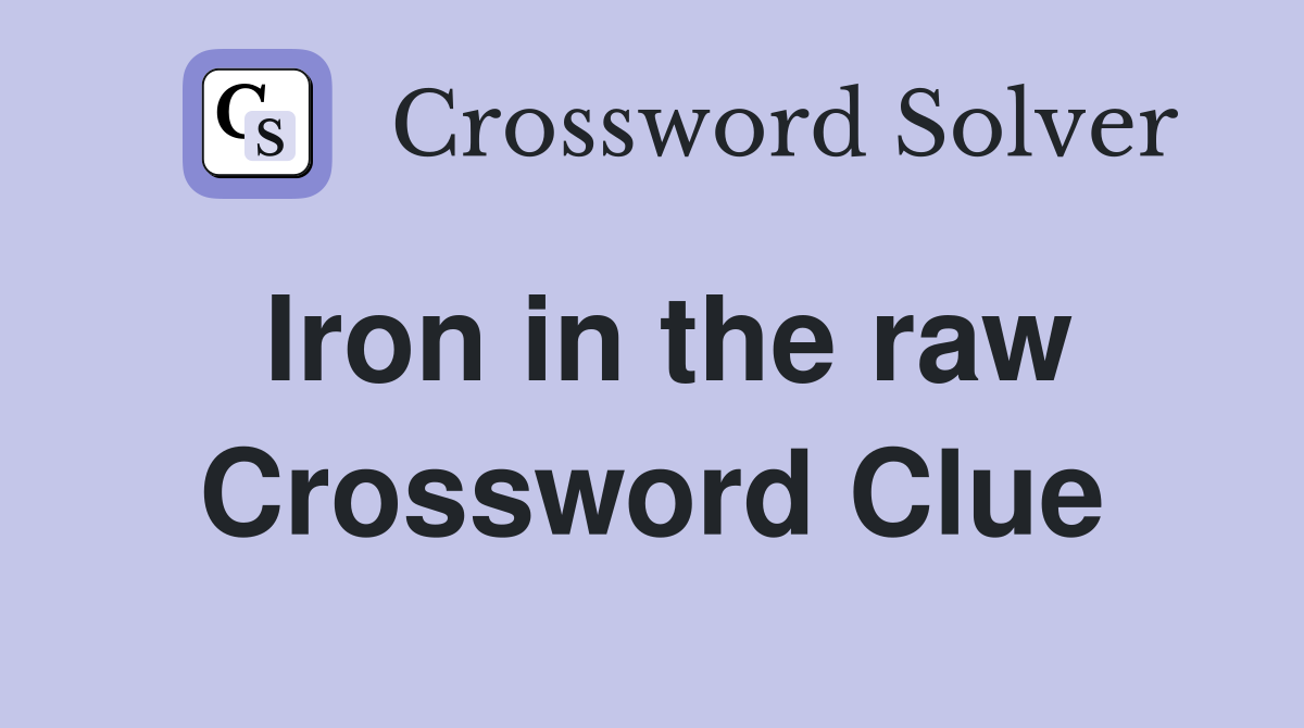 Iron in the raw Crossword Clue