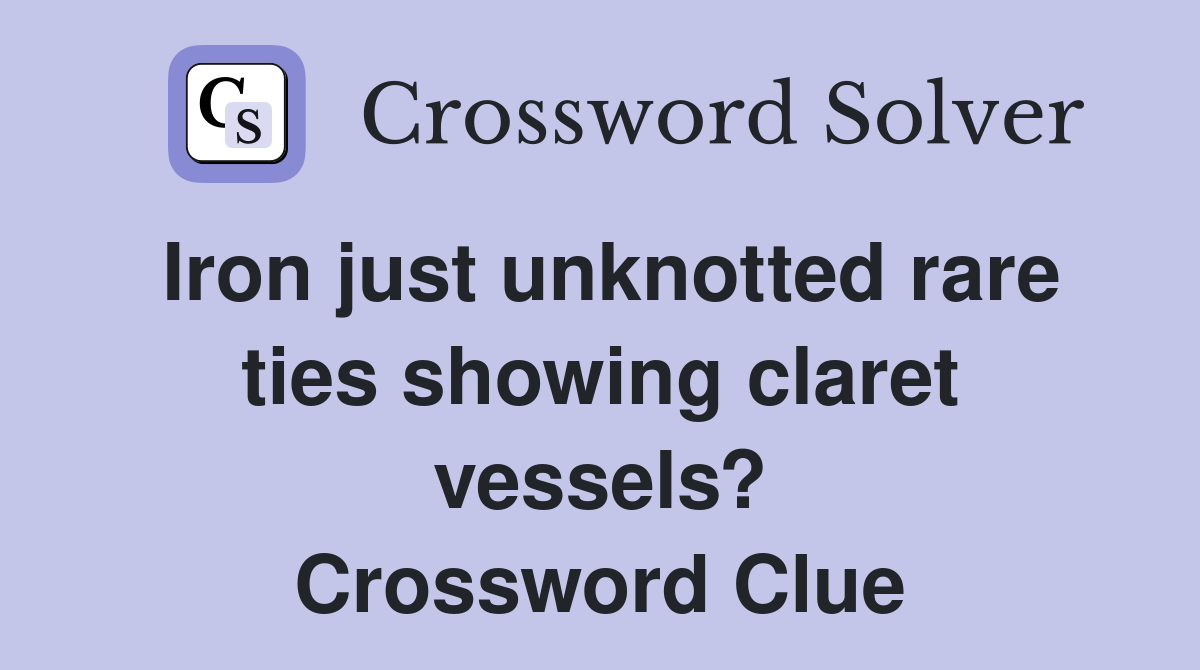 Iron just unknotted rare ties showing claret vessels? Crossword Clue
