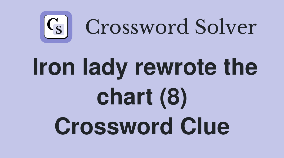 Iron lady rewrote the chart (8) Crossword Clue