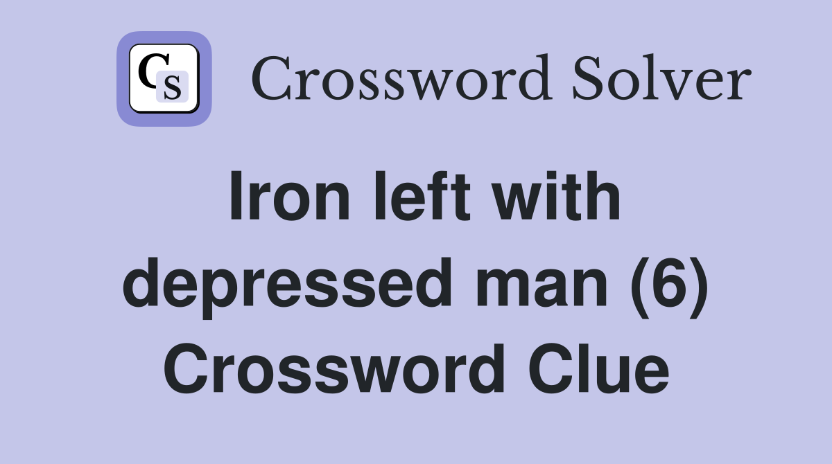 Iron left with depressed man (6) Crossword Clue