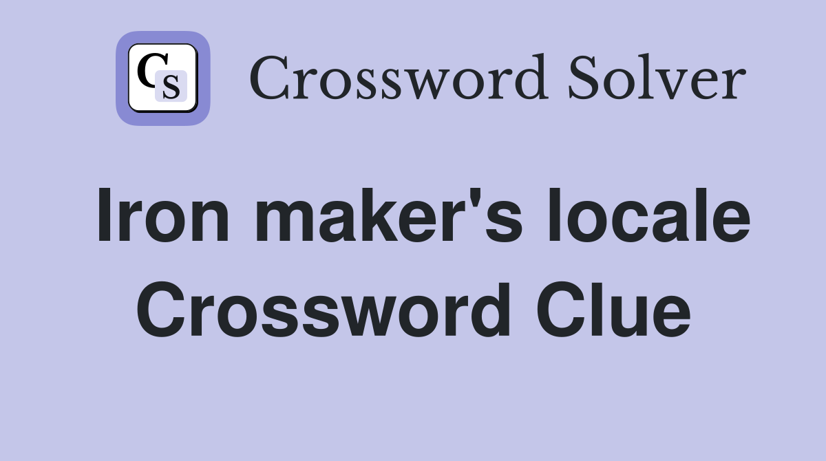 Iron maker's locale Crossword Clue