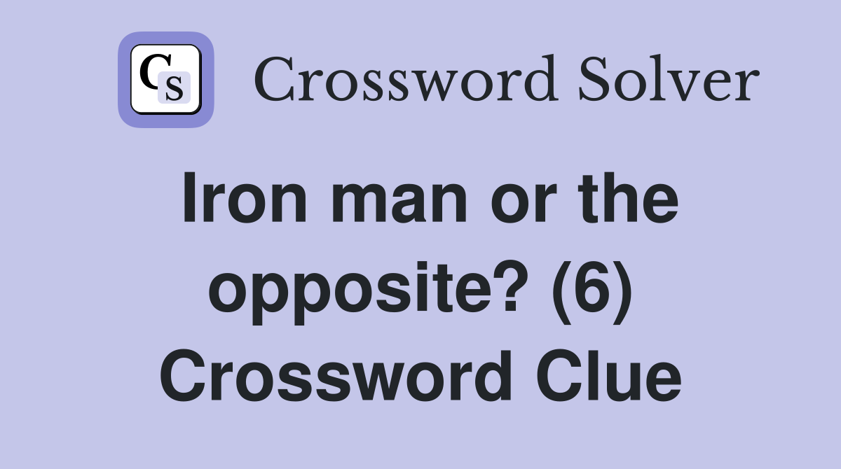 Iron man or the opposite? (6) Crossword Clue
