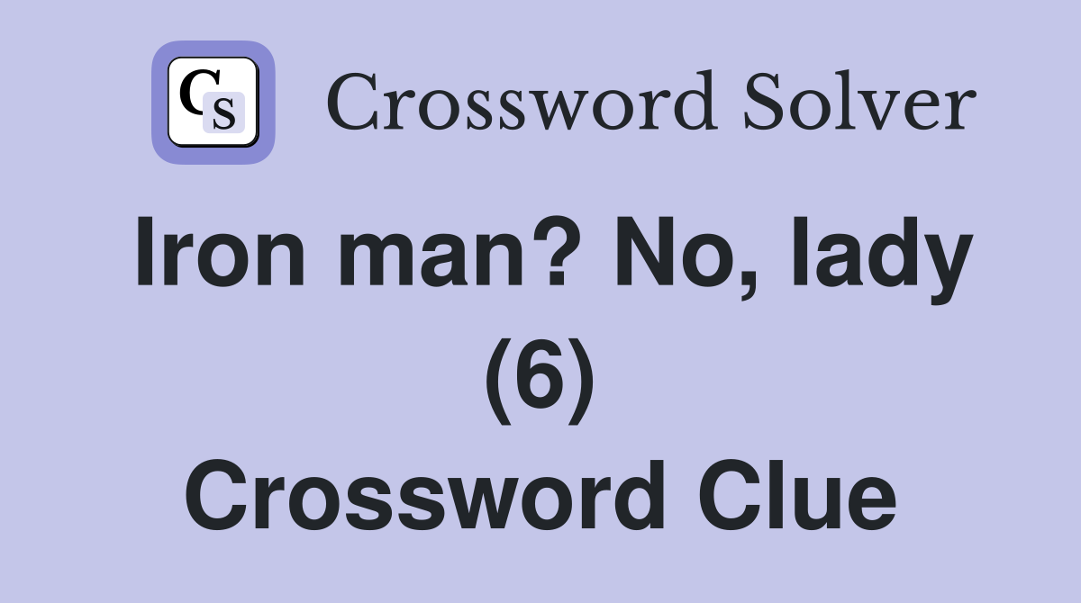Iron man? No, lady (6) Crossword Clue