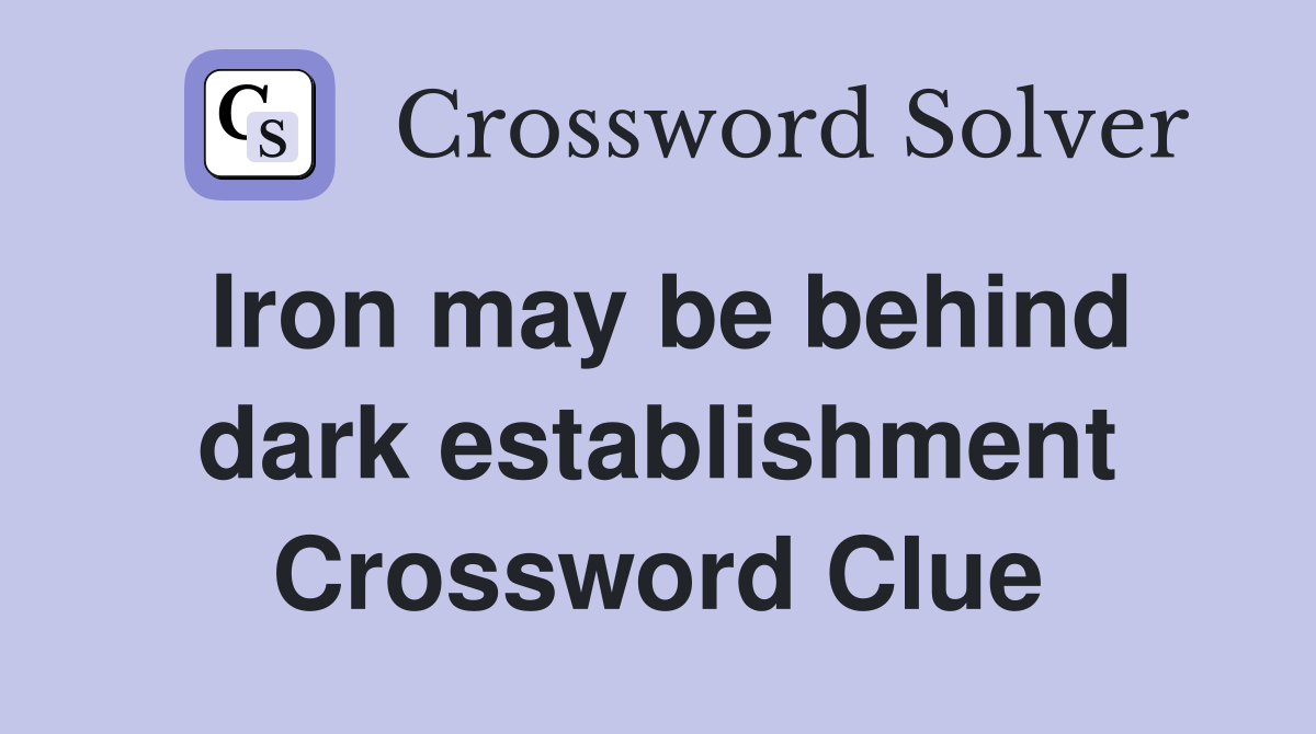 Iron may be behind dark establishment Crossword Clue