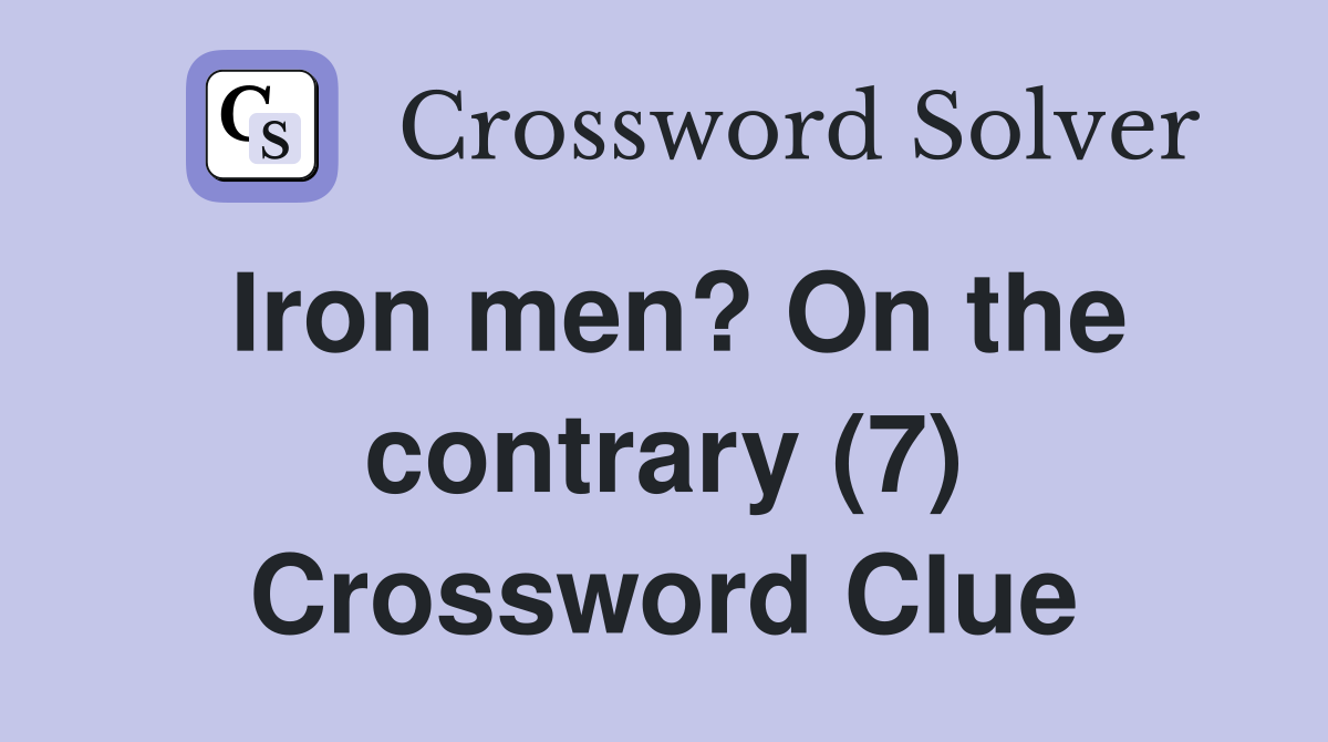 Iron men? On the contrary (7) Crossword Clue