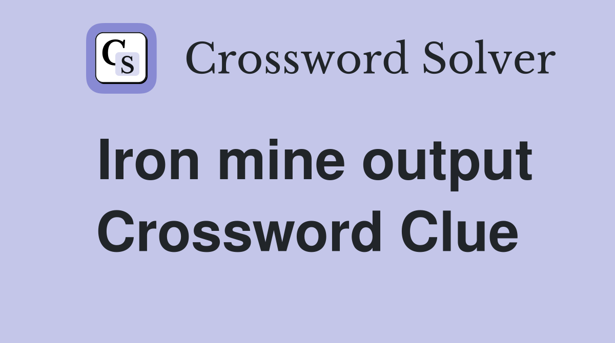 Iron mine output Crossword Clue