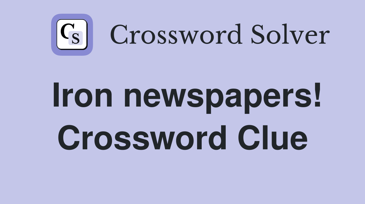 Iron newspapers! Crossword Clue