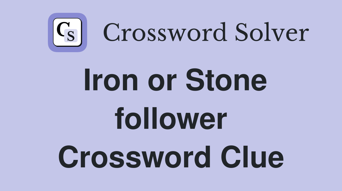 Iron or Stone follower Crossword Clue