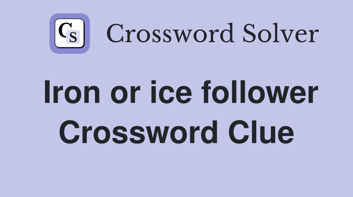 Iron or ice follower Crossword Clue
