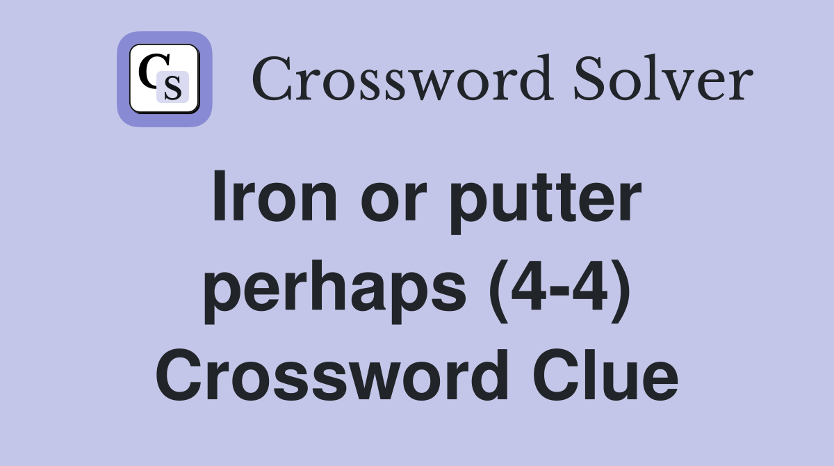 Iron or putter perhaps (4-4) Crossword Clue