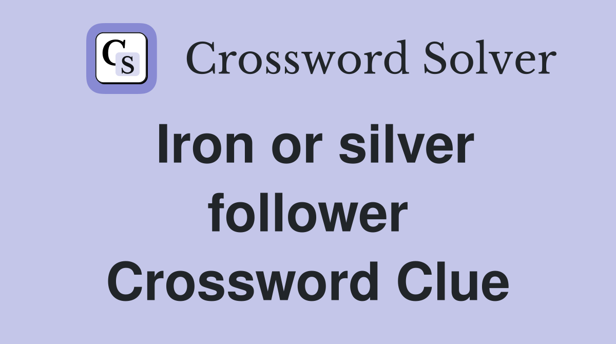 Iron or silver follower Crossword Clue