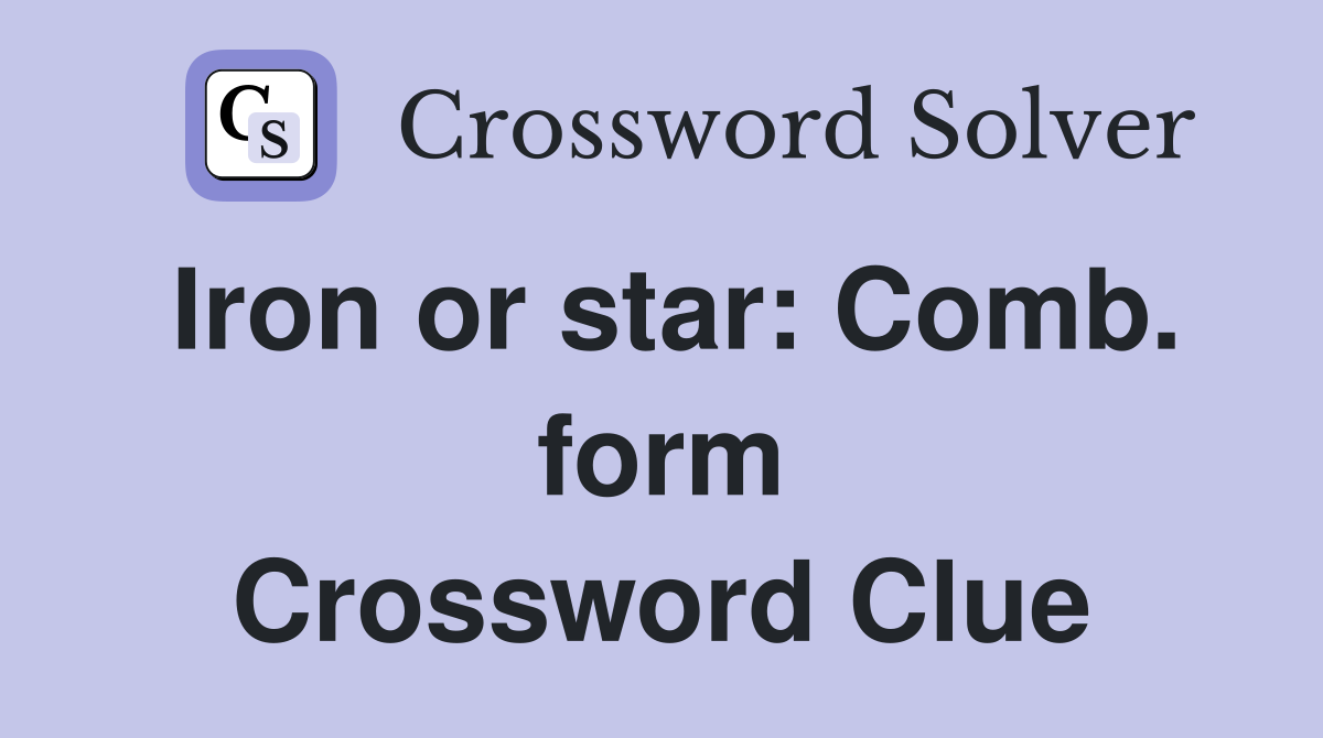 Iron or star: Comb. form Crossword Clue
