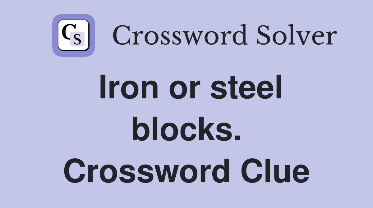 Iron or steel blocks. Crossword Clue