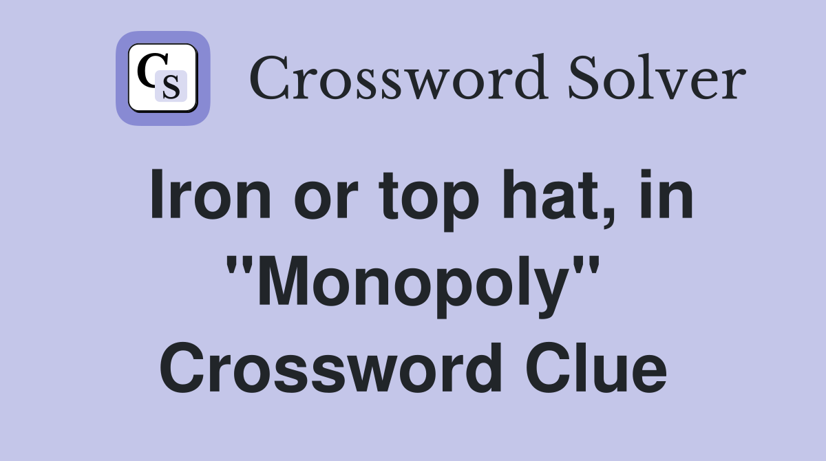 Iron or top hat, in "Monopoly" Crossword Clue