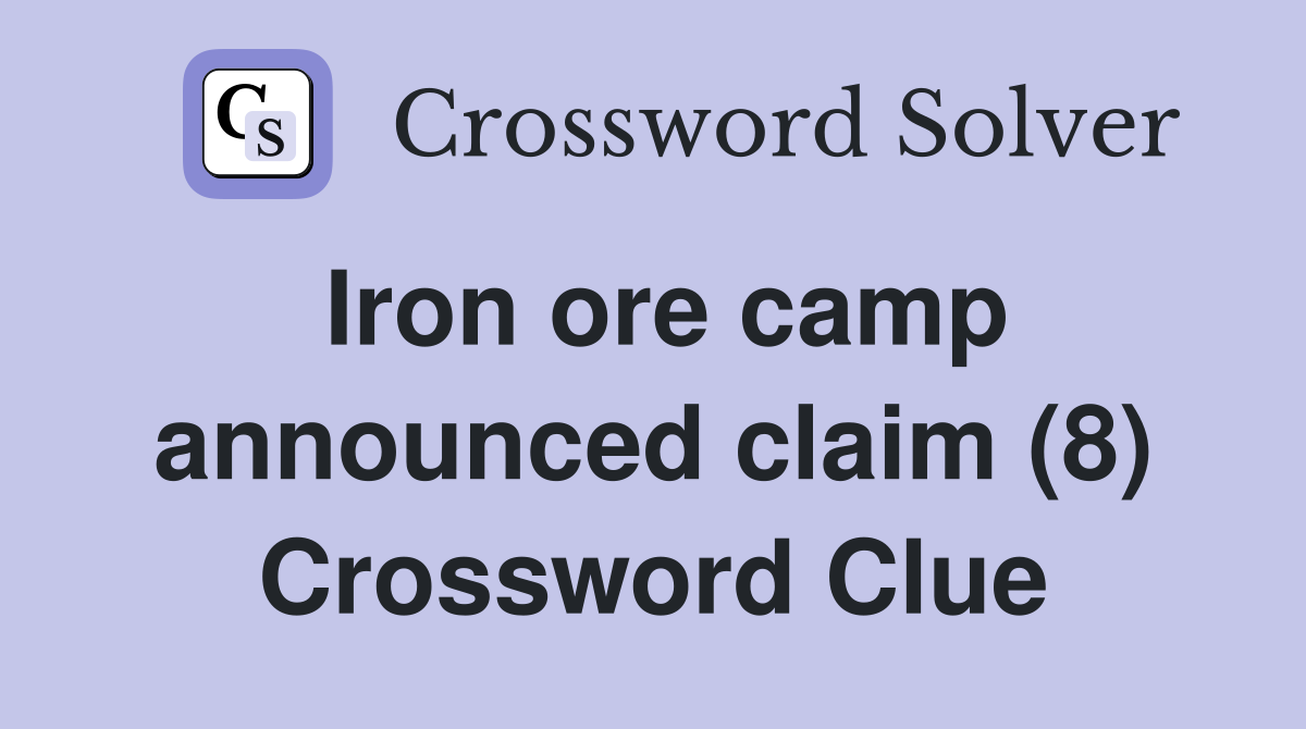 Iron ore camp announced claim (8) Crossword Clue