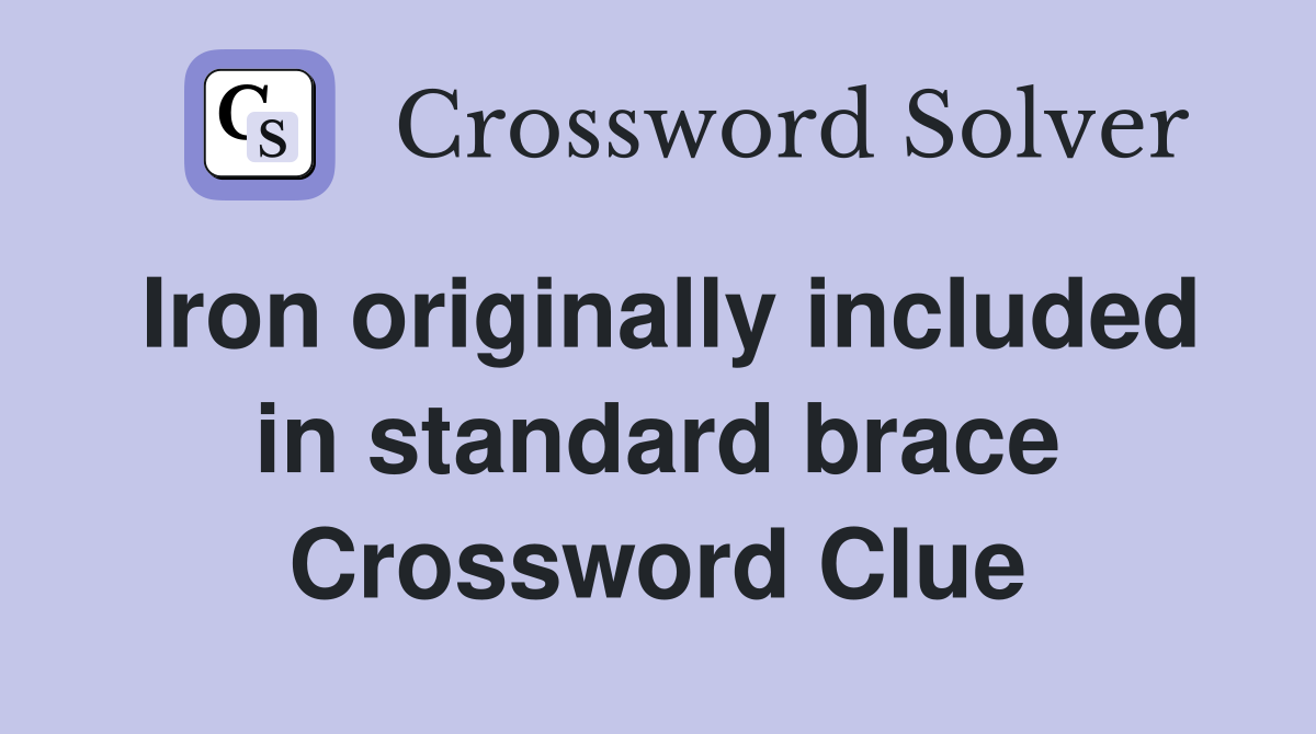 Iron originally included in standard brace Crossword Clue