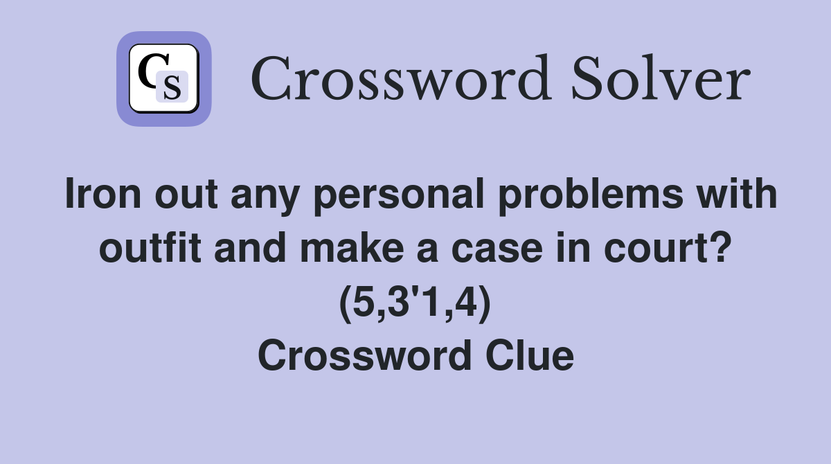 Iron out any personal problems with outfit and make a case in court? (5,3'1,4) Crossword Clue