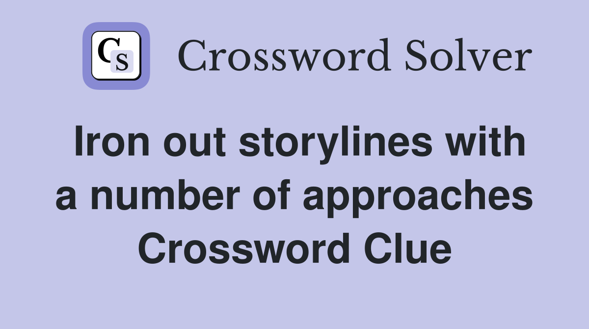 Iron out storylines with a number of approaches Crossword Clue