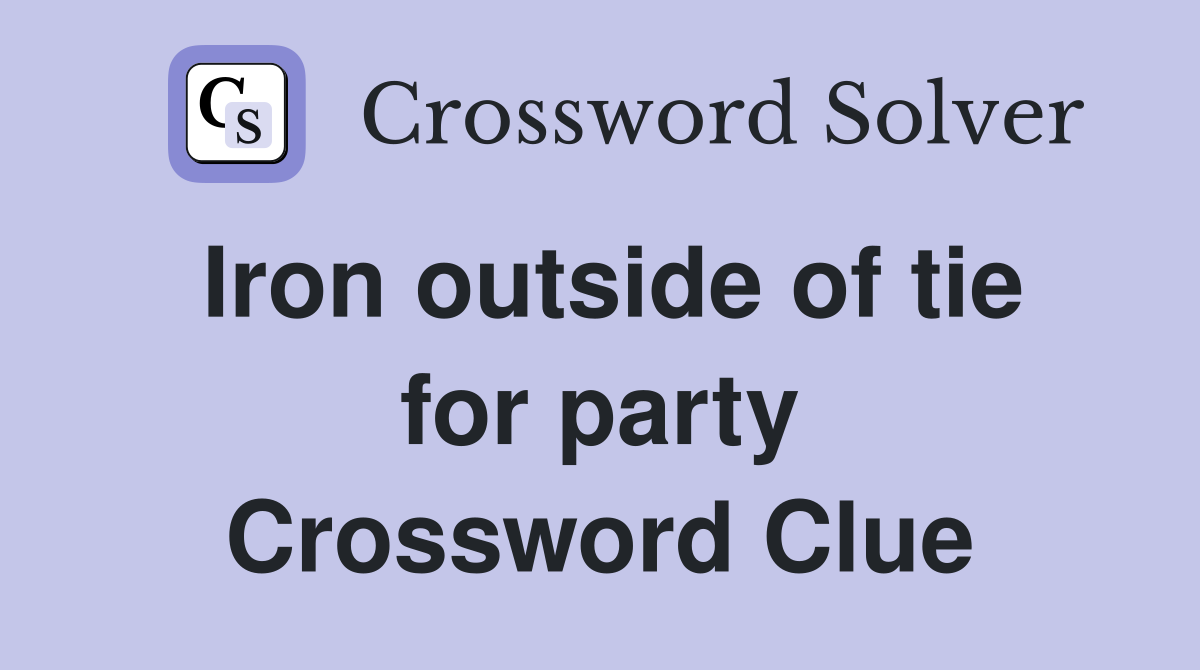 Iron outside of tie for party Crossword Clue