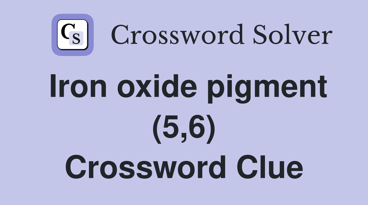 Iron oxide pigment (5,6) Crossword Clue
