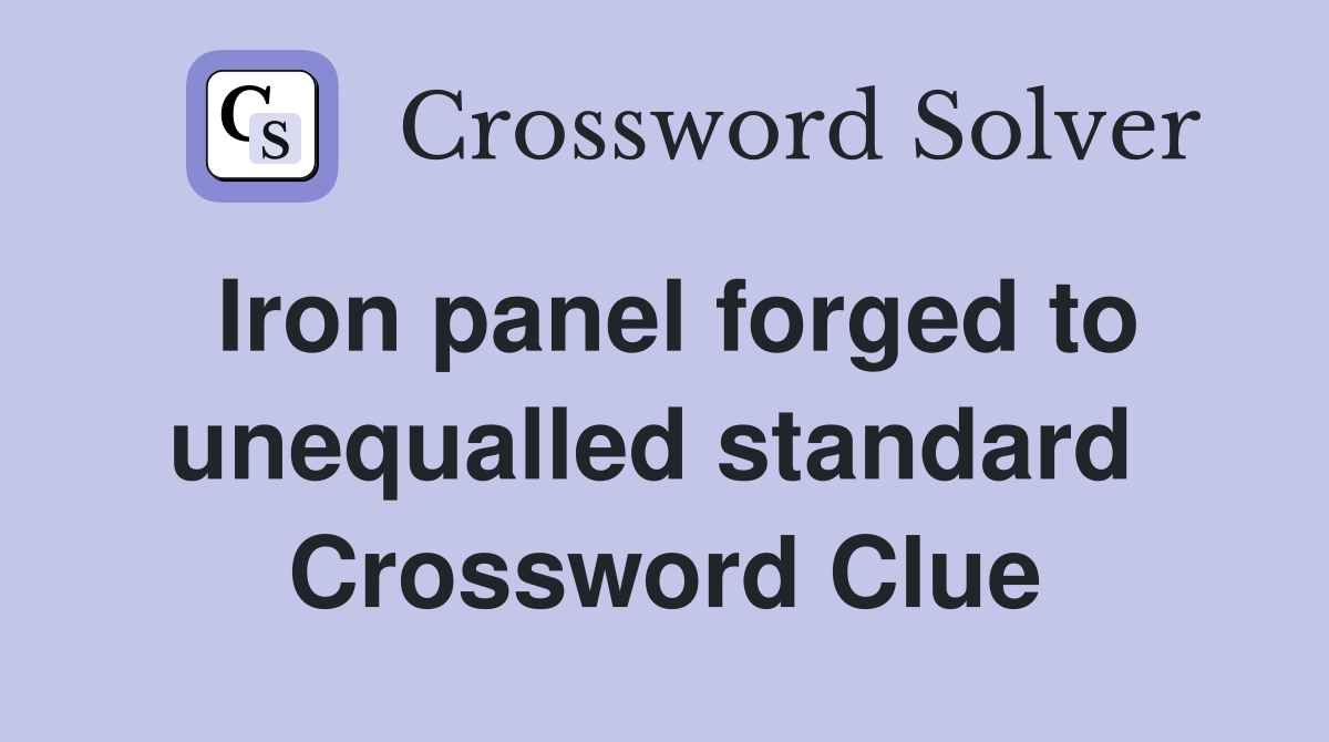 Iron panel forged to unequalled standard  Crossword Clue