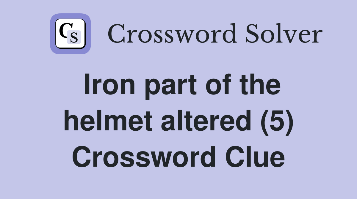 Iron part of the helmet altered (5) Crossword Clue