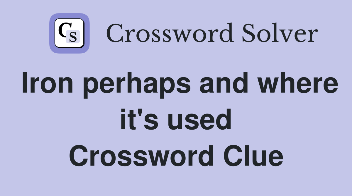 Iron perhaps and where it's used Crossword Clue