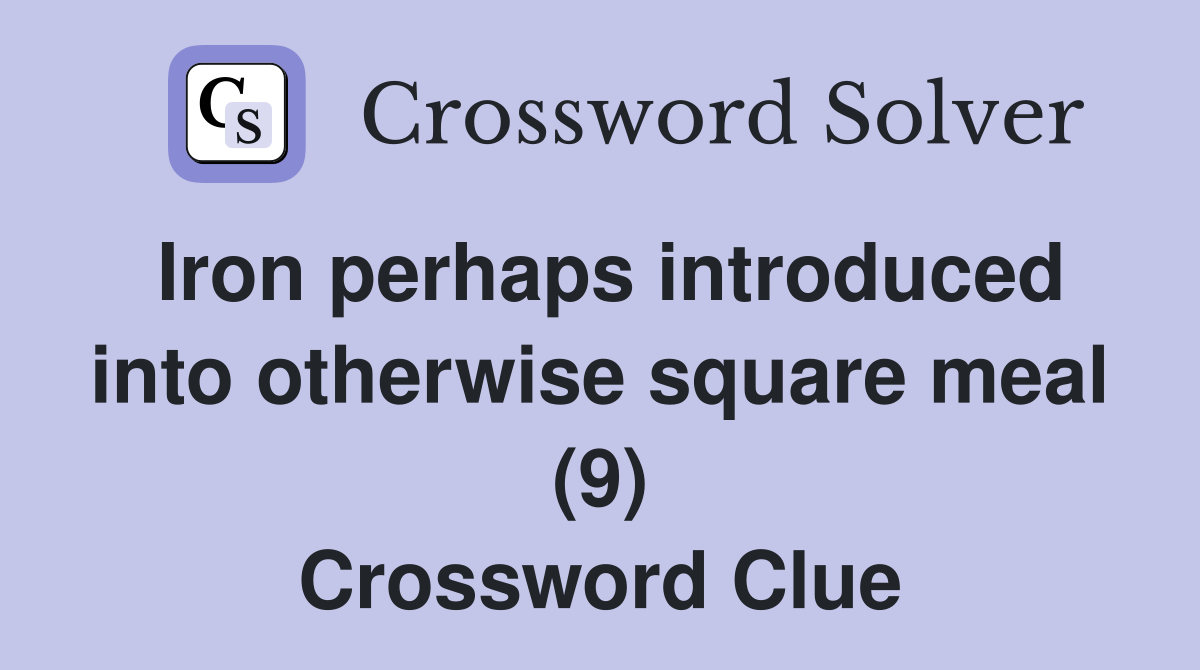 Iron perhaps introduced into otherwise square meal (9) Crossword Clue