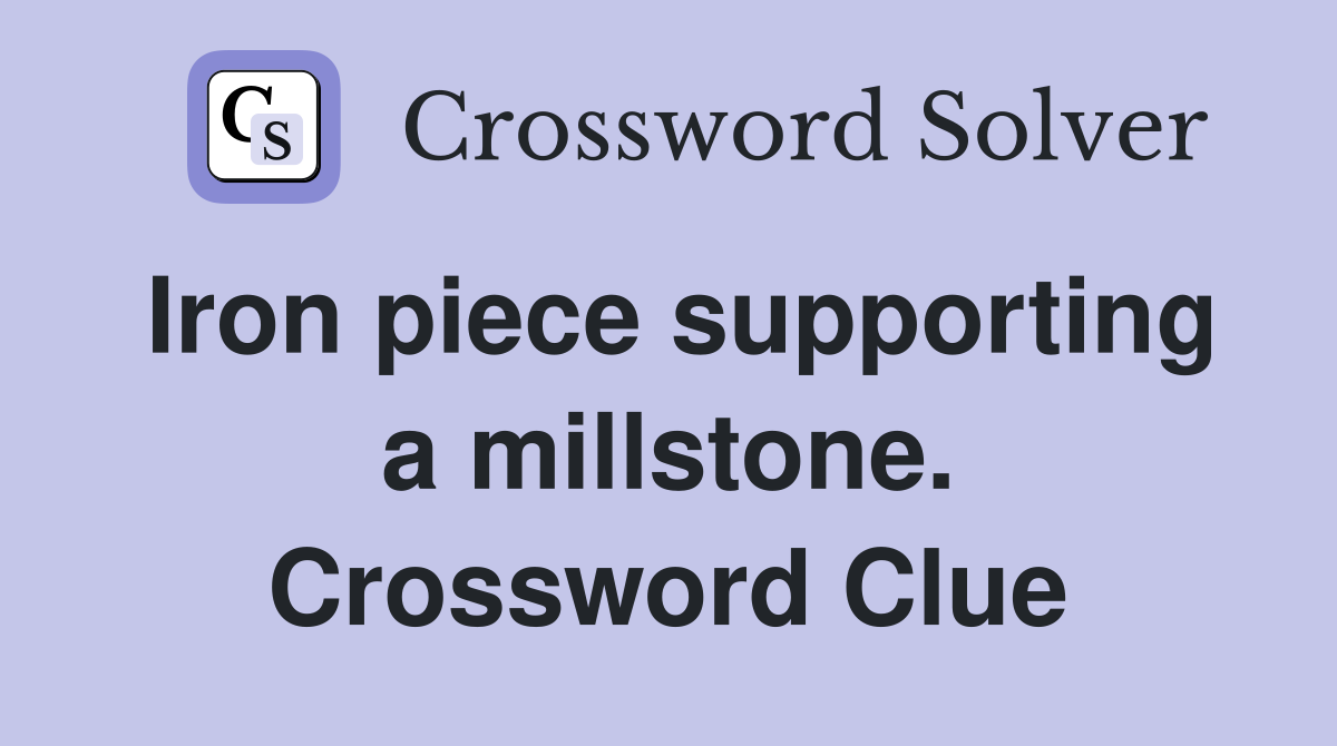 Iron piece supporting a millstone. Crossword Clue