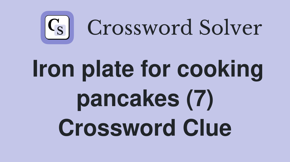Iron plate for cooking pancakes (7) Crossword Clue