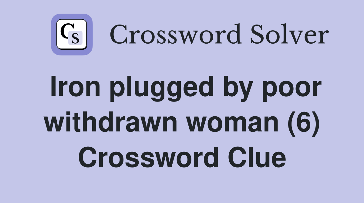 Iron plugged by poor withdrawn woman (6) Crossword Clue
