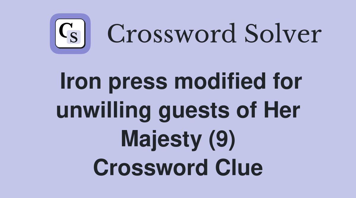 Iron press modified for unwilling guests of Her Majesty (9) Crossword Clue