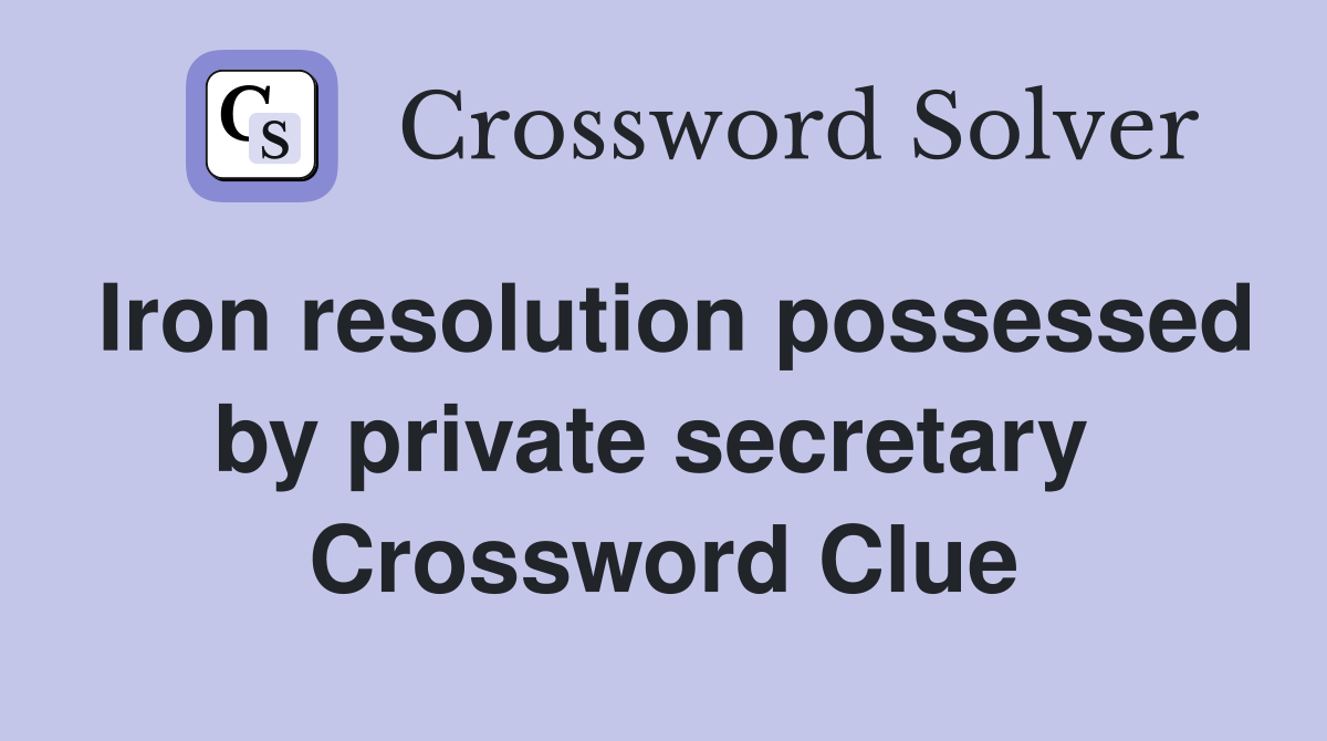 Iron resolution possessed by private secretary  Crossword Clue