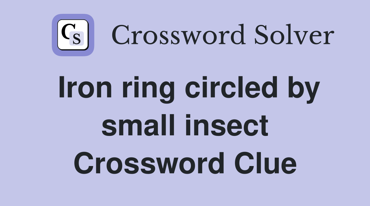 Iron ring circled by small insect Crossword Clue
