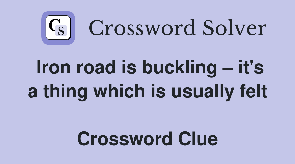 Iron road is buckling – it's a thing which is usually felt  Crossword Clue