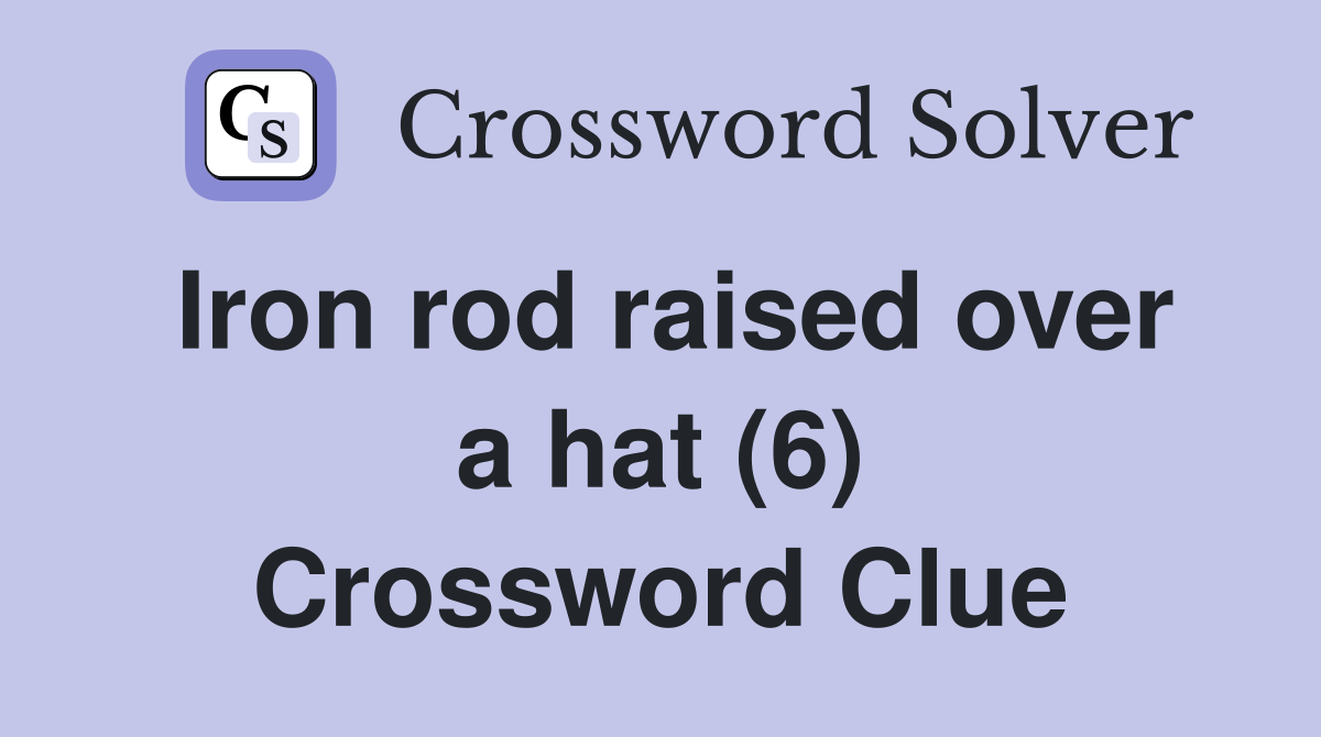 Iron rod raised over a hat (6) Crossword Clue