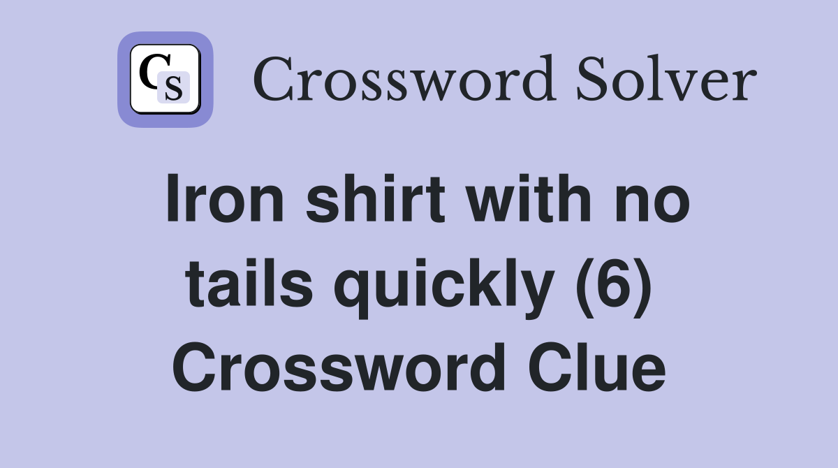 Iron shirt with no tails quickly (6) Crossword Clue