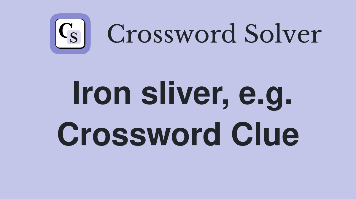 Iron sliver, e.g. Crossword Clue
