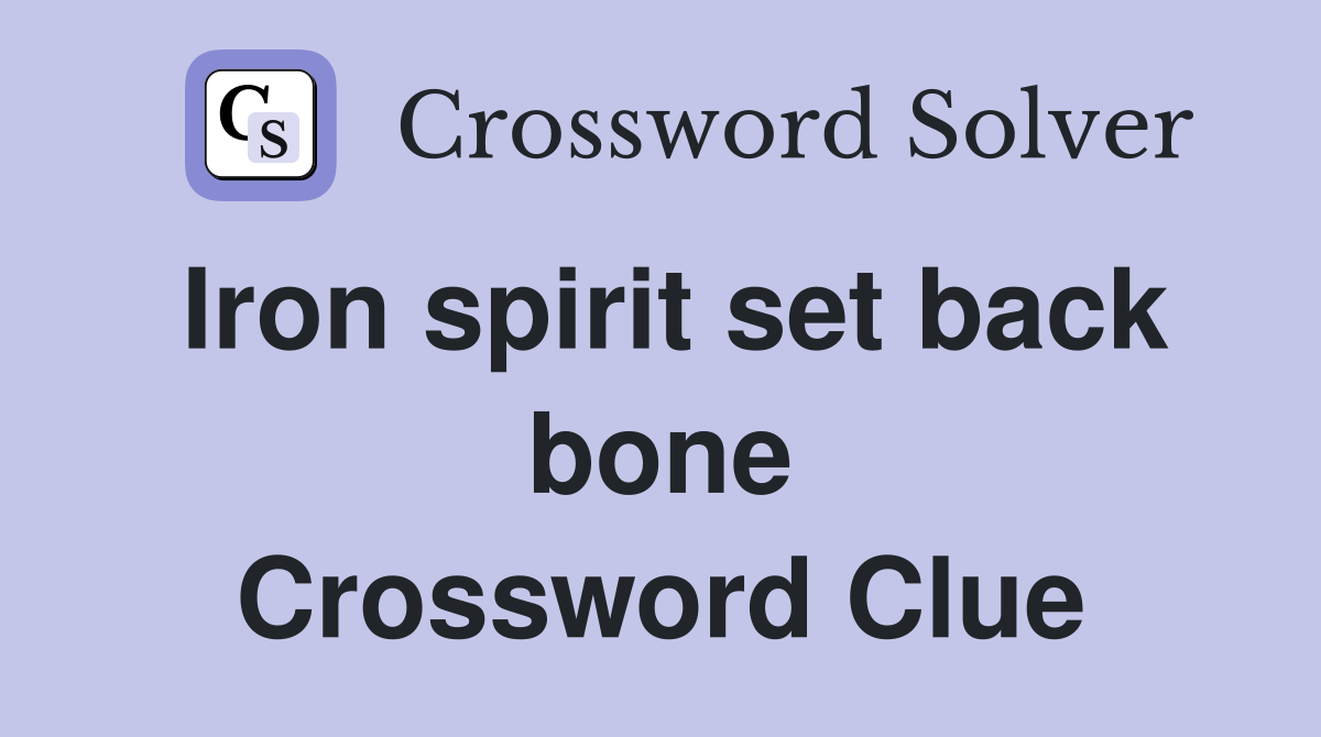 Iron spirit set back bone Crossword Clue