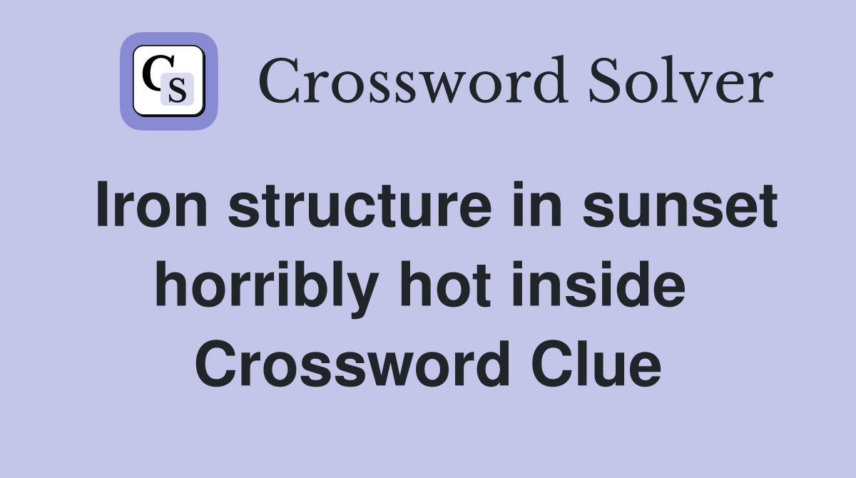 Iron structure in sunset horribly hot inside  Crossword Clue